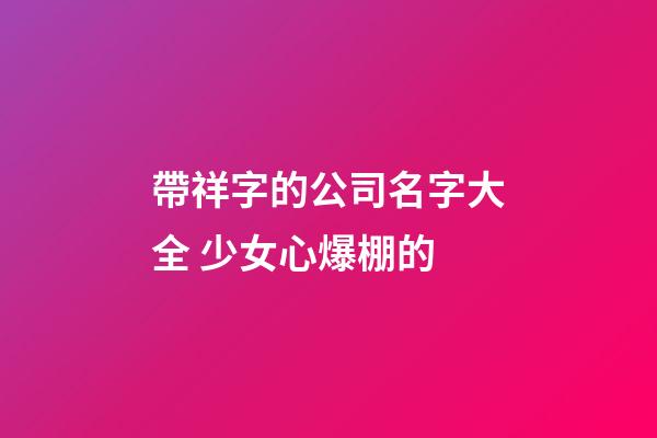 帶祥字的公司名字大全 少女心爆棚的-第1張-公司起名-玄機(jī)派